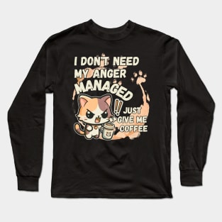I dont need my Anger Managed, Just give me coffee Long Sleeve T-Shirt